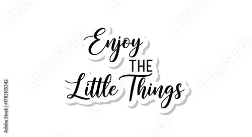Motivational saying enjoy the little things, elegant calligraphy, encouraging message and