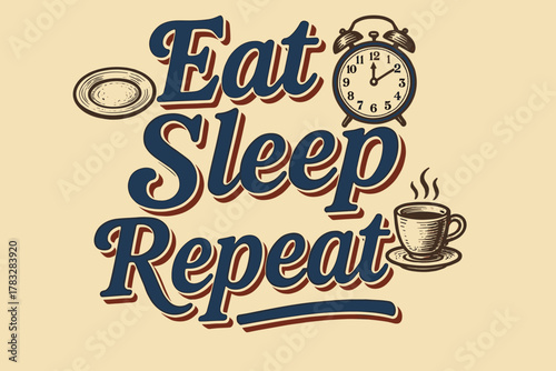 Eat Sleep Repeat. “Eat Sleep Repeat”. vintage serif script, shadowed outlines, aged print texture, nostalgic