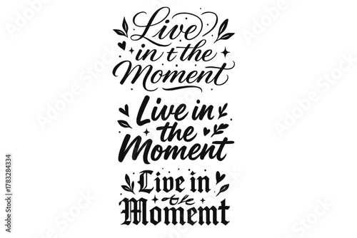 Calligraphy Styles Montage. Live in the Moment. Create a calligraphy lettering illustration of the phrase: