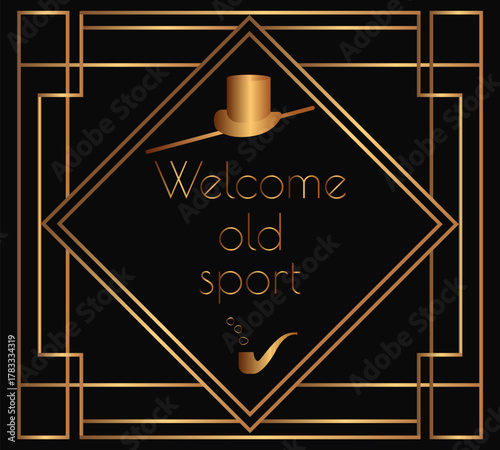 Vector Art Deco poster with the phrase “Welcome Old Sport”, featuring golden typography, geometric frame, vintage hat and pipe icons on a black background. Elegant 1920s retro design