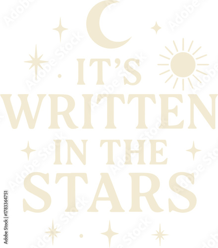 A celestial-themed design with the phrase It's Written In The Stars, surrounded by elegant celestial elements, evoking a sense of destiny and wonder. 