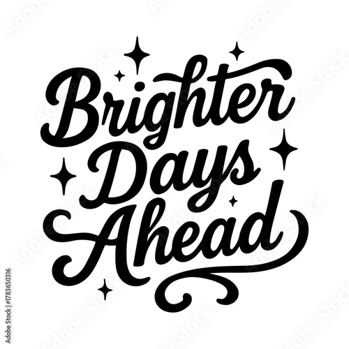 Inspirational brighter days ahead hand lettered calligraphy with sparkling stars