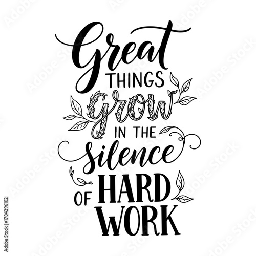Great Things Grow In The Silence Of Hard Work Motivational Quote Calligraphy