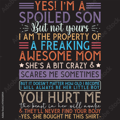 YES! I'M A SPOILED SON BUT NOT YOURS I AM THE PROPERTY OF A FREAKING AWESOME MOM