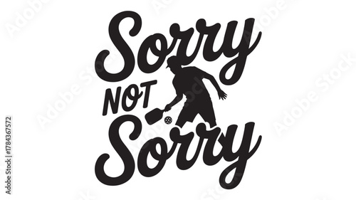 Pickleball player silhouette with the words Sorry Not Sorry graphic for t-shirt design and print isolated on white