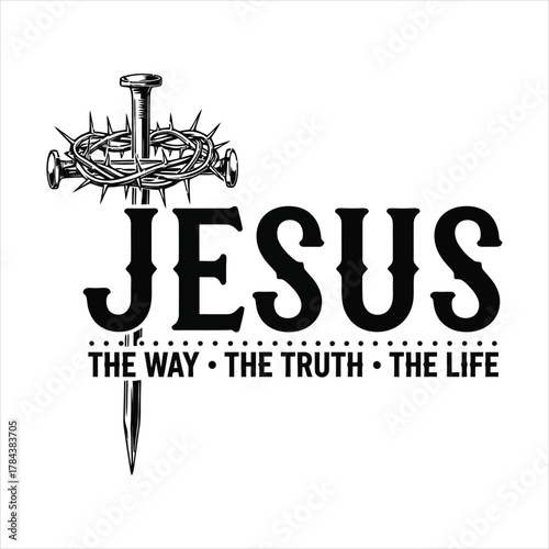 Jesus The Way The Truth The Life Typography Design – Christian Faith SVG with Crown of Thorns and Nails Cross Illustration