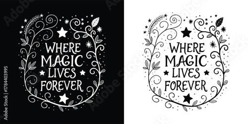 Whimsical quote where magic lives forever surrounded by swirling vines and stars, isolated on white background