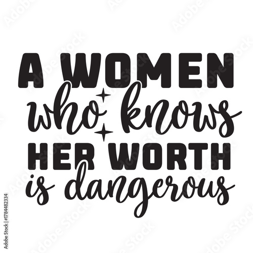a women who knows her worth is dangerous