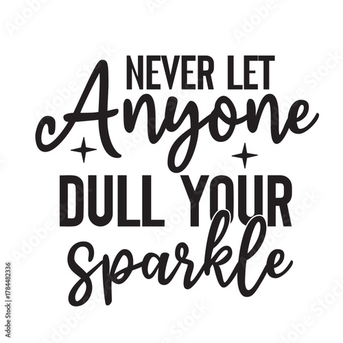 never let anyone dull your sparkle