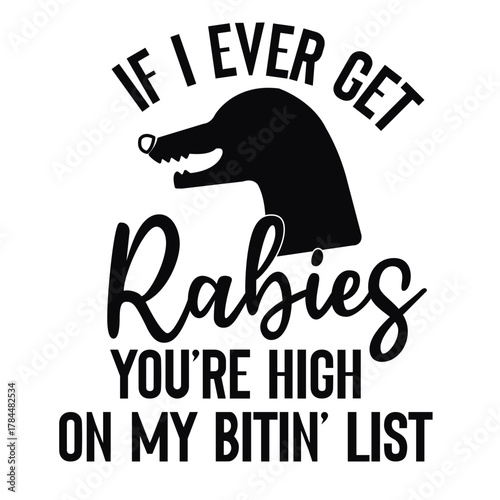 if i ever get rabies you're high on my bitin' list