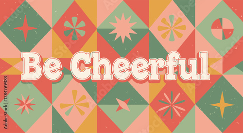 Be Cheerful Text on a Retro Geometric Pattern Background.