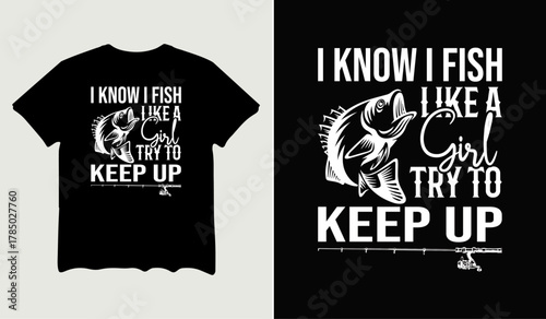 I know I fish like a girl try yo keep up t-shirt design for t-shirt quotes or poster svg printable cut file
