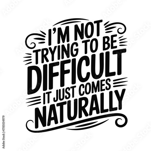 I'm not trying to be difficult it just comes naturally funny slogan typography design