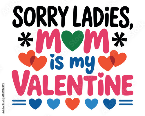 Sorry ladies, Mom is my Valentine text with hearts and decorative elements