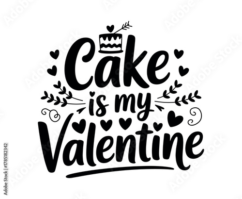 Cake is my Valentine, a sweet declaration of love for dessert.