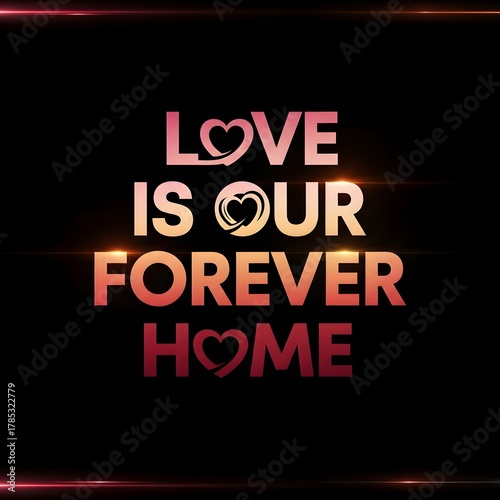 Inspirational quote with the message 'Love is our forever home' displayed in colorful, bold text on a dark background with subtle light effects
