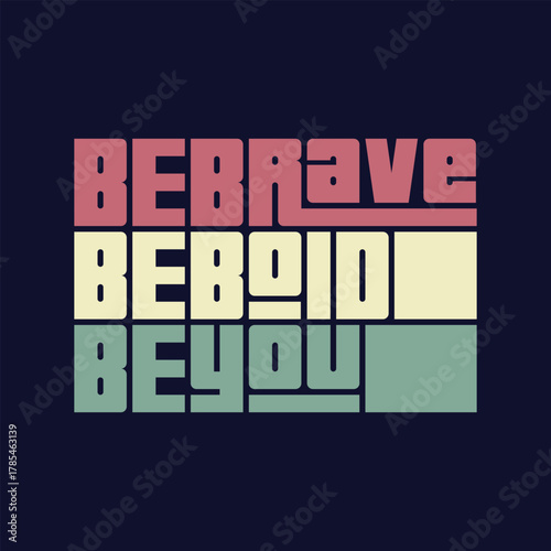 Bebrave Be Bold Be you art typography