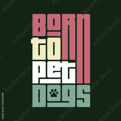 Born TO Pet Dogs typography art