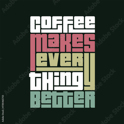 Coffee Makes Everything Better Typography Art