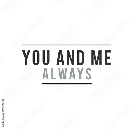 Inspirational quote graphic with the phrase 'You and Me Always' in bold and stylish typography on a plain white background