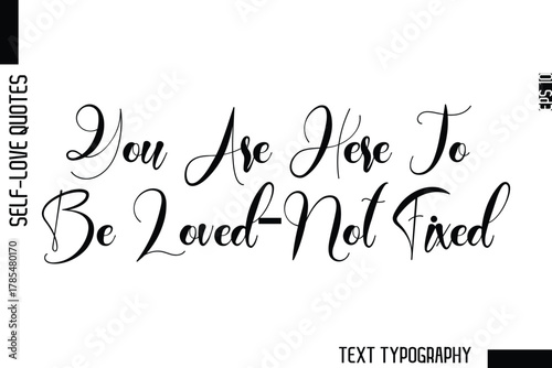 You Are Here To Be Loved—Not Fixed    -Minimalist Self-Love Cursive Text Typography Quote Design