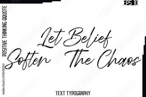Let Belief Soften The Chaos   -Inspired Positive Quote Vector Hand Drawn Brush Lettering Text