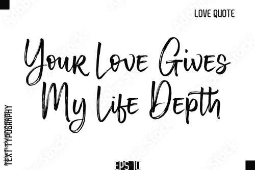 Your Love Gives My Life Depth    -Romantic Love Quote Typography Hand Drawn Brush Lettering Design