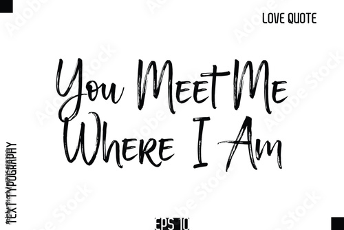 You Meet Me Where I Am    -Romantic Love Quote Typography Hand Drawn Brush Lettering Design