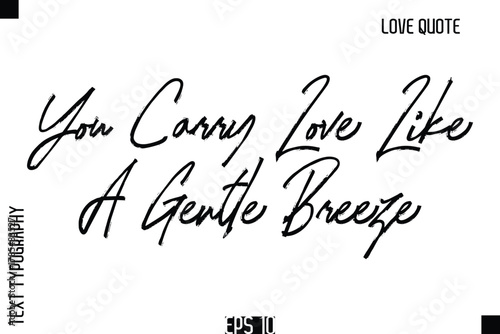 You Carry Love Like A Gentle Breeze   -Romantic Love Quote Typography Hand Drawn Brush Lettering Design
