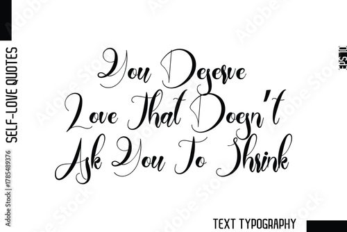 You Deserve Love That Doesn’t Ask You To Shrink   -Minimalist Self-Love Cursive Text Typography Quote Design