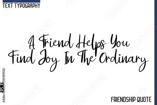 A Friend Helps You Find Joy In The Ordinary   -Trendy Friendship Message Typography Cursive Text Lettering Design