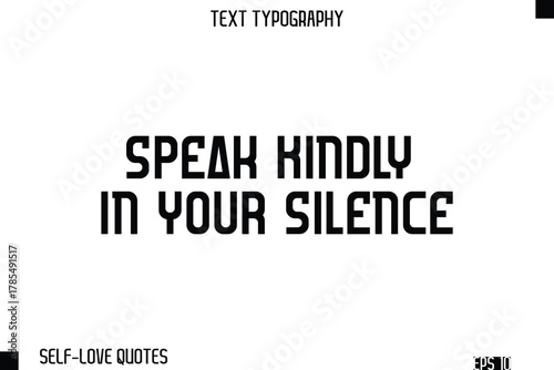 Speak Kindly In Your Silence  -Self-Love Modern Bold Typography Text Quote Vector Design