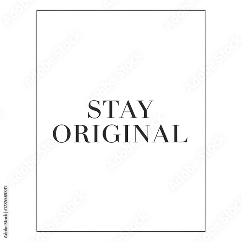 A minimalistic poster with the phrase 'STAY ORIGINAL' written in bold black letters on a plain white background, emphasizing individuality and creativity