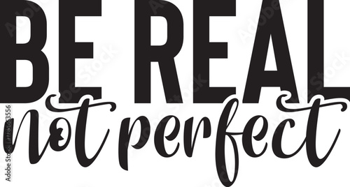Be Real Not Perfect 