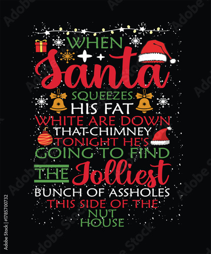 WHEN SANTA SQUEEZES HIS FAT WHITE ARE DOWN THAT-CHIMNEY TONIGHT HE'S GOING TO FIND THE JOLLIEST BUCH OF ASSHOLES THIS SIDE OF THE NUT HOUSE TSHIRT DESIGN
