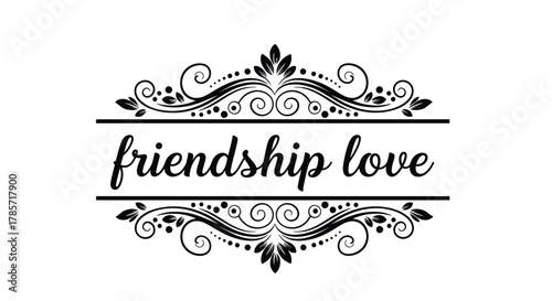 Elegant script "friendship love" with ornate decorative border