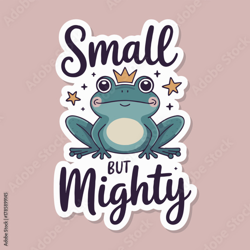 A cartoon frog with a crown and the words small but mighty on a pink background sticker design