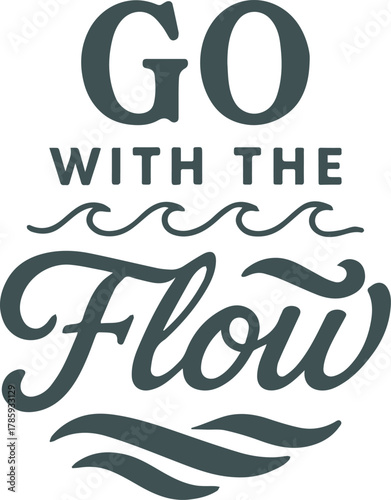 A striking design with an inspirational message, perfect for spreading positive vibes. Go with the flow creates a sense of serenity and going with the moment.
