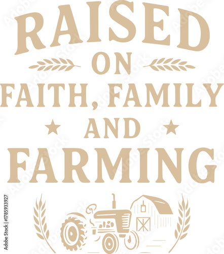A rustic typographic design declares Raised on Faith, Family, and Farming, featuring wheat, tractor, and barn, all subtly invoking rural values and agricultural heritage.
