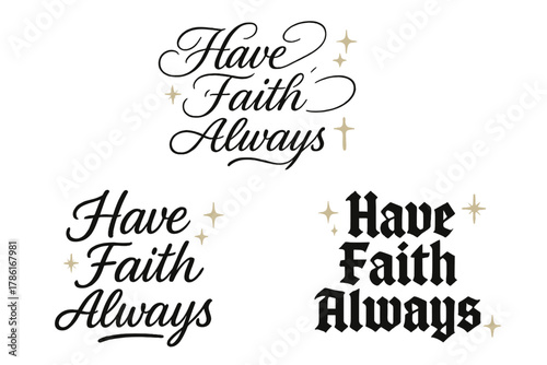 Faith Calligraphy Styles. Have Faith Always. Create a calligraphy lettering illustration of the phrase: Have