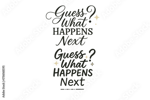 Diverse Calligraphy Styles. Guess What Happens Next. Create a calligraphy lettering illustration of the phrase