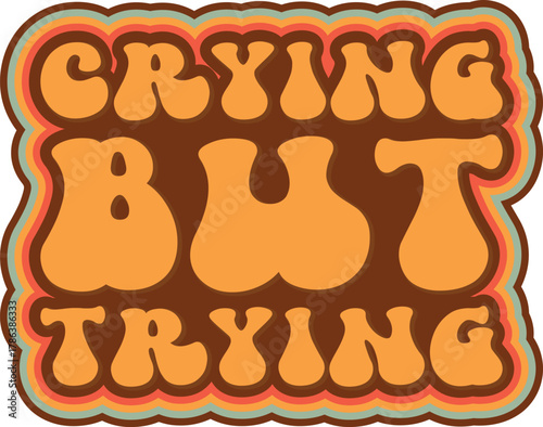 Crying but trying retro text design in brown and orange with layered outline on white background