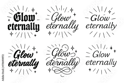 Glow in Six Styles. Glow eternally. Create a calligraphy lettering illustration of the phrase: Glow eternally.