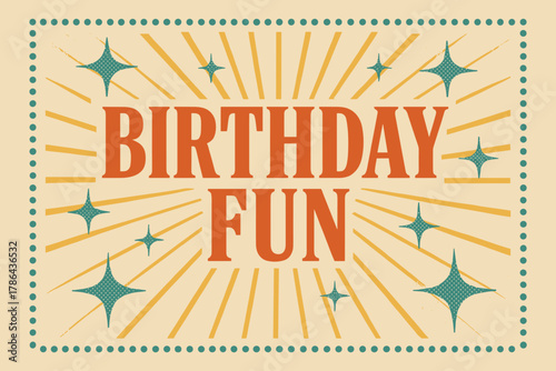 Retro Birthday Celebration. Birthday Fun ? Retro Poster; condensed serif with halftone sparkles and rays,