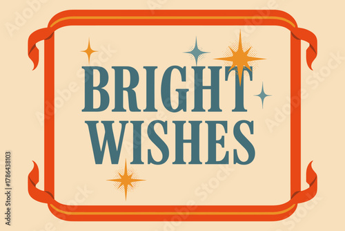 Bright Retro Poster. Bright Wishes ? Retro Poster; condensed serif with halftone sparkles and ribbon frame;