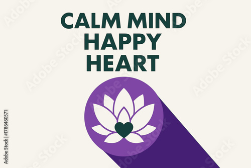 Minimalist Lotus Heart. ?Calm Mind Happy Heart?. geometric sans heavy, flat fills, long angled shadows,