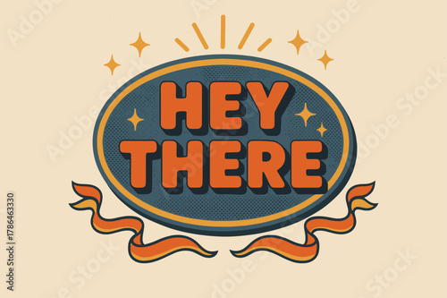 Retro Badge Design. Hey There ? Retro Poster; lettering: bold rounded fonts; composition: centered badge; effects: halftone dots, simple drop shadow;