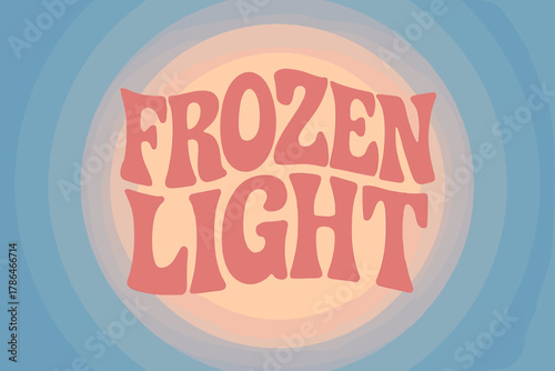 Groovy 70s Poster. Frozen Light ? 70s Poster: groovy wavy font in curved stacked layout; soft blue gradients