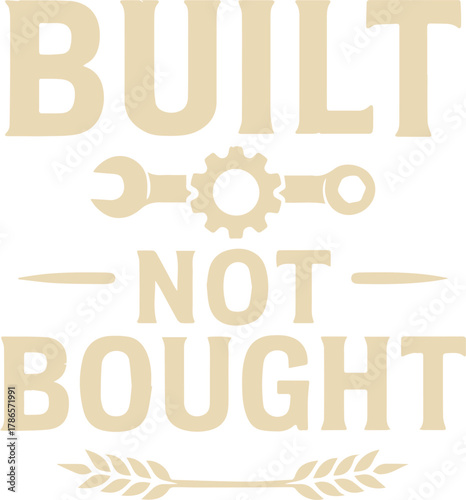 A visually captivating, photorealistic typographical composition boldly proclaims the sentiment, Built Not Bought emphasizing craftsmanship, resourcefulness, and the value of creating and building.
