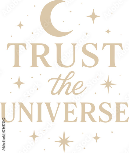 An artistic illustration features the inspirational words Trust the Universe, accompanied by celestial elements. conveying a sense of serenity, spirituality, and cosmic connection. 